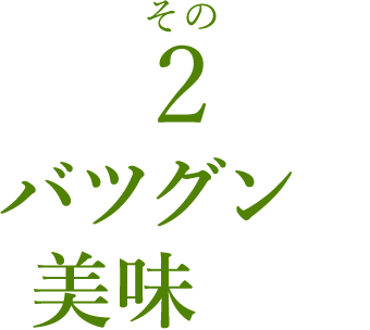 その2 バツグンの美味しさ!
