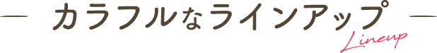 カラフルなラインアップ
