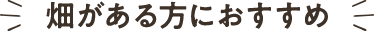 畑がある方におすすめ
